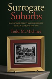 Surrogate suburbs: black upward mobility and neighborhood change in Cleveland, 1900-1980 cover image cdn