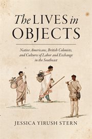The lives in objects: Native Americans, British colonists, and cultures of labor and exchange in the Southeast cover image cdn