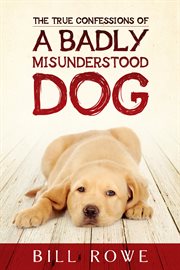 The true confessions of a badly misunderstood dog cover image cdn