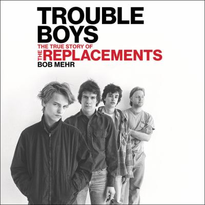 Trouble boys the true story of the Replacements  cover image cdn