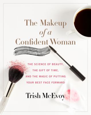 The makeup of a confident woman the science of beauty, the gift of time, and the power of putting your best face forward cover image cdn
