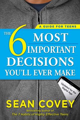 The 6 most important decisions you'll ever make : a guide for teens : updated for the social media generation  cover image cdn