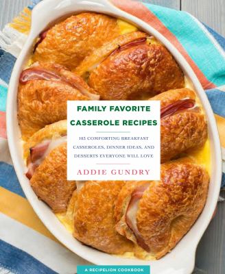 Family favorite casserole recipes : 103 comforting breakfast casseroles, dinner ideas, and desserts everyone will love  cover image cdn