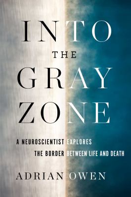 Into the gray zone : a neuroscientist explores the border between life and death  cover image cdn