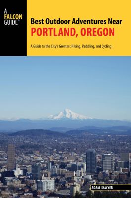 Falcon guide. Best outdoor adventures near Portland, Oregon : a guide to the city's greatest hiking, paddling, and cycling  cover image cdn