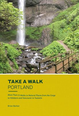 Take a walk: Portland : more than 75 walks in natural places from the Gorge to Hillsboro and Vancouver to Tualatin  cover image cdn