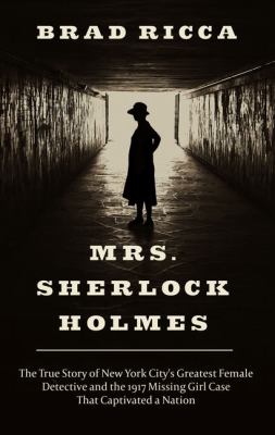 Mrs. Sherlock Holmes the true story of New York City's greatest female detective and the 1917 missing girl case that captivated a nation  cover image cdn