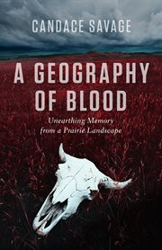 A geography of blood: unearthing memory from a prairie landscape cover image cdn