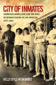 City of inmates: conquest, rebellion, and the rise of human caging in Los Angeles, 1771-1965 cover image cdn