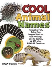 Cool animal names: porcupinefish, zebra eels, leopard geckos, owl monkeys, giraffe beetles, & 251 other bizarre creatures cover image cdn