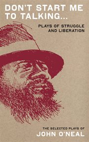 Don't start me to talking--: the selected plays of John O'Neal : plays of struggle and liberation cover image cdn