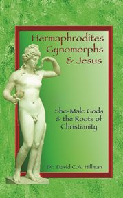 Hermaphrodites, gynomorphs and Jesus: she-male gods and the roots of Christianity cover image cdn