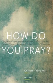 How Do You Pray?: Inspiring Responses from Religious Leaders, Spiritual Guides, Healers, Activists and Other Lovers of Humanity cover image cdn