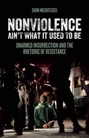 Nonviolence ain't what it used to be: unarmed insurrection and the rhetoric of resistance cover image cdn