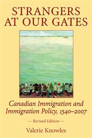 Strangers at our gates: Canadian immigration and immigration policy, 1540-2006 cover image cdn