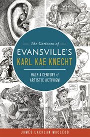 The cartoons of evansville's karl kae knecht Half a Century of Artistic Activism cover image cdn