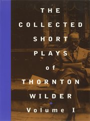 The collected short plays of Thornton Wilder. Volume 1 cover image cdn