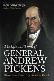 The life and times of General Andrew Pickens: Revolutionary War hero, American founder cover image cdn