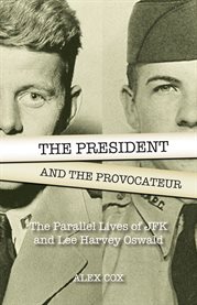 The president and the provocateur: the parallel lives of JFK and Lee Harvey Oswald cover image cdn