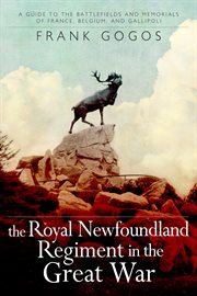 The Royal Newfoundland Regiment in the Great War: a guide to the battlefields and memorials of France, Belgium, and Gallipoli cover image cdn