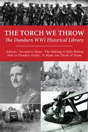 The torch we throw: the dundurn wwi historical library. Amiens/Second to None/The Making of Billy Bishop/Hell in Flanders Fields/It Made You Think of Home cover image cdn