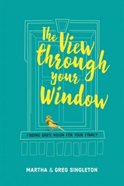 The view through your window: finding God's vision for your family cover image cdn