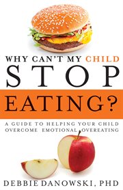 Why Can't My Child Stop Eating?: a Guide to Helping Your Child Overcome Emotional Overeating cover image cdn