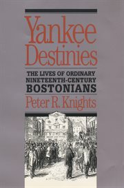 Yankee destinies: the lives of ordinary nineteenth-century Bostonians cover image cdn
