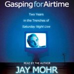 Gasping for airtime: [two years in the trenches of Saturday night live] cover image cdn