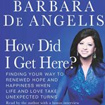 How did I get here?: finding your way to renewed hope and happiness when life and love take unexpected turns cover image cdn
