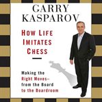 How Life Imitates Chess: [making the right moves-from the board to the boardroom] cover image cdn