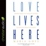 Love Lives Here: Finding What You Need in a World Telling You What You Want cover image cdn
