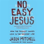 No easy Jesus: how the toughest choices lead to the greatest life cover image cdn