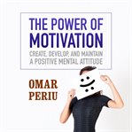 The power of motivation: create, develop, and maintain a positive mental attitude cover image cdn