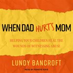 When dad hurts mom: helping your children heal the wounds of witnessing abuse cover image cdn