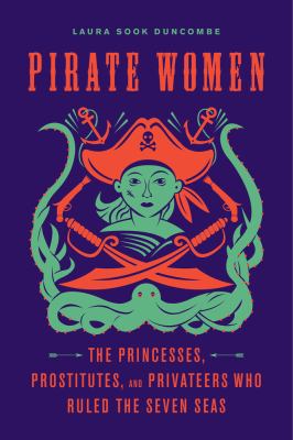 Pirate women : the princesses, prostitutes, and privateers who ruled the Seven Seas  cover image cdn