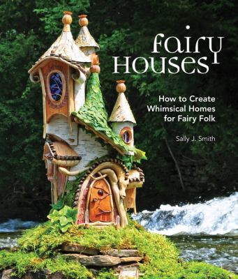 Fairy houses : how to create whimsical homes for fairy folk  cover image cdn