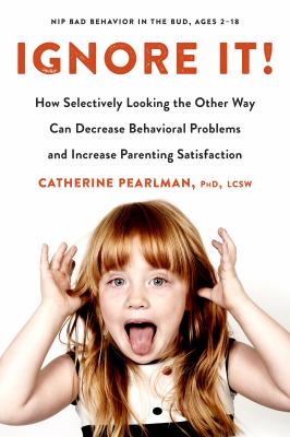 Ignore it! : how selectively looking the other way can decrease behavioral problems and increase parenting satisfaction  cover image cdn