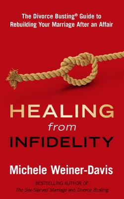 Healing from infidelity : the Divorce Busting® guide to rebuilding your marriage after an affair  cover image cdn