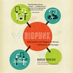 Biopunk : solving biotech's biggest problems in kitchens and garages cover image cdn