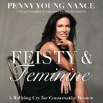Feisty and feminine : a rallying cry for conservative women cover image cdn
