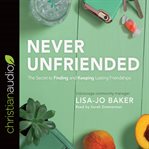 Never unfriended : the secret to finding and keeping lasting friendships cover image cdn