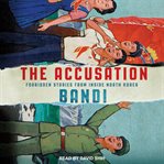 The accusation : forbidden stories from inside North Korea cover image cdn