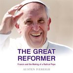 The great reformer : Francis and the making of a radical pope cover image cdn