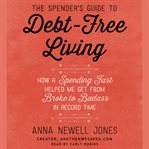 The spender's guide to debt-free living : how a spending fast helped me get from broke to badass in record time cover image cdn