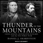 Thunder in the mountains : Chief Joseph, Oliver, Otis Howard, and the Nez Perce War cover image cdn