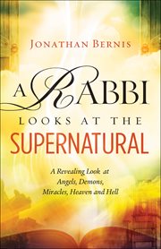 A rabbi looks at the supernatural : a revealing look at angels, demons, miracles, heaven and hell cover image cdn
