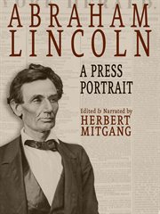 Abraham Lincoln : His Life and Times from the Original Newspaper Documents of the Union, the Confederacy, and Europe cover image cdn