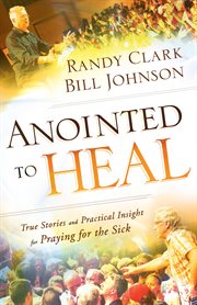 Anointed to heal : true stories and practical insight for praying for the sick cover image cdn