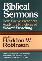 Biblical sermons : how twelve preachers apply the principles of biblical preaching cover image cdn